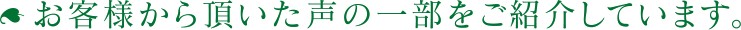 お客様から頂いた声の一部をご紹介しています。